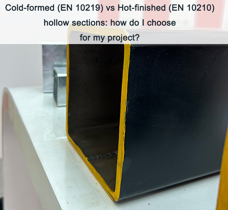 Cold-formed (EN 10219) vs Hot-finished (EN 10210) hollow sections: how do I choose for my project?
