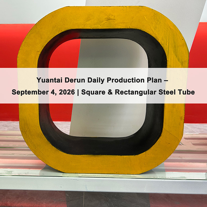 Yuantai Derun Daily Production Plan – September 4, 2026 | Square & Rectangular Steel Tube