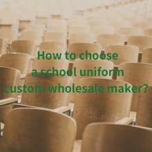 How to choose a school uniform custom wholesale maker？