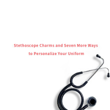 Stethoscope Charms and Seven More Ways to Personalize Your Uniform