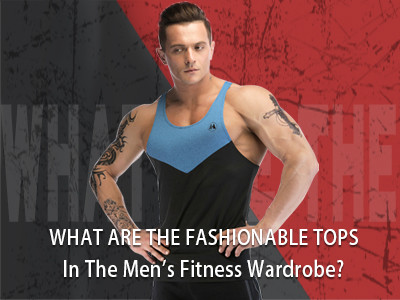 What Are The Fashionable Tops In The Men's Fitness Wardrobe?