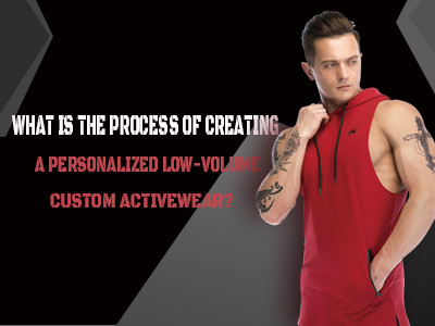 What Is The Process Of Creating A Personalized Low-Volume Custom Activewear?