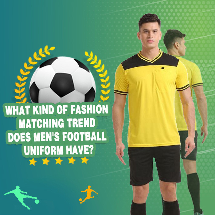 What Kind Of Fashion Matching Trend Does Men's Football Uniform Have?