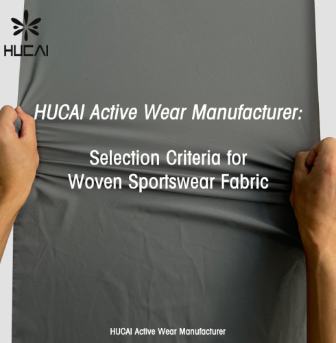 HUCAI Active Wear Manufacturer: Selection Criteria for Woven Sportswear Fabric