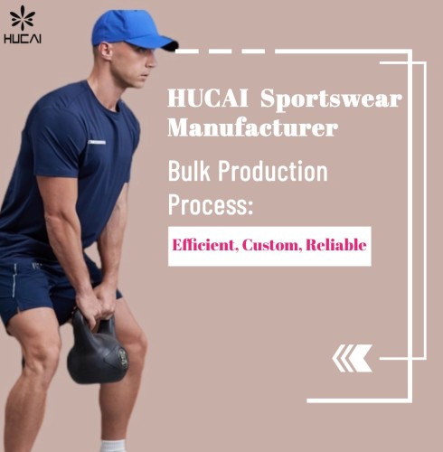 HUCAI Sportswear Manufacturer Bulk Production Process: Efficient, Custom, and Reliable