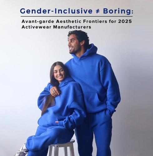 Gender-Inclusive ≠ Boring: Avant-garde Aesthetic Frontiers for 2025 Activewear Manufacturers