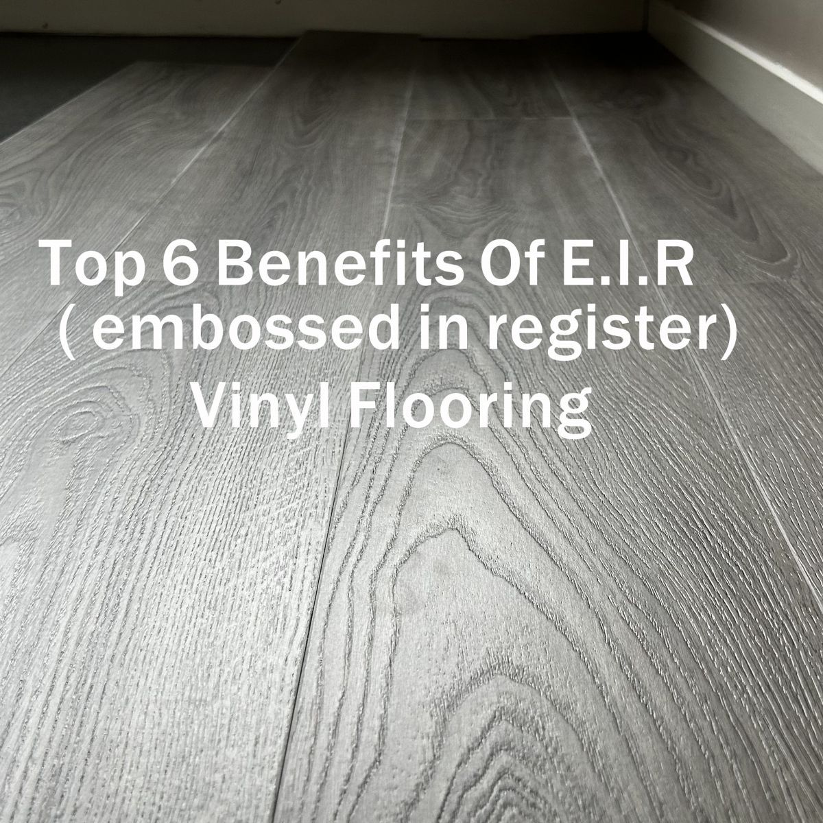 Top 6 Benefits Of E.I.R ( embossed in register)Vinyl Flooring