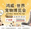 萌动世界，宠向未来 | 2023鸿威·世界宠物博览会广州圆满收官！