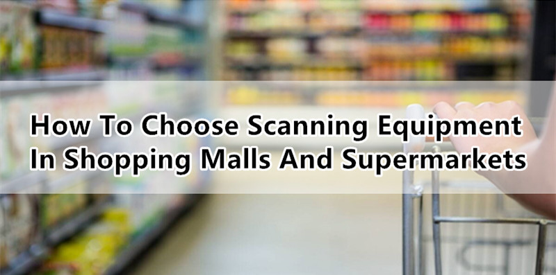 How To Choose Scanning Equipment In Shopping Malls And Supermarkets