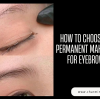 How to Choose the Right Permanent Makeup Pigment for Eyebrow Tattoo