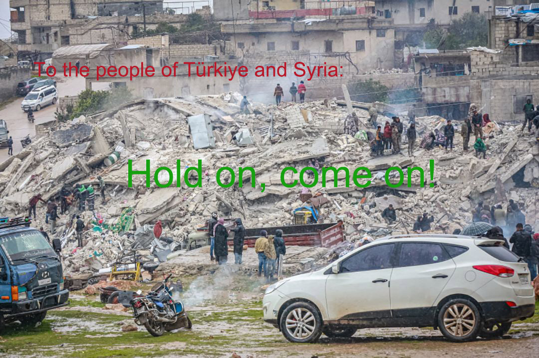 To the people of Türkiye and Syria: Come on, hold on!