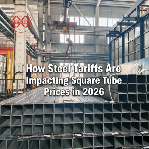 How Steel Tariffs Are Impacting Square Tube Prices in 2026