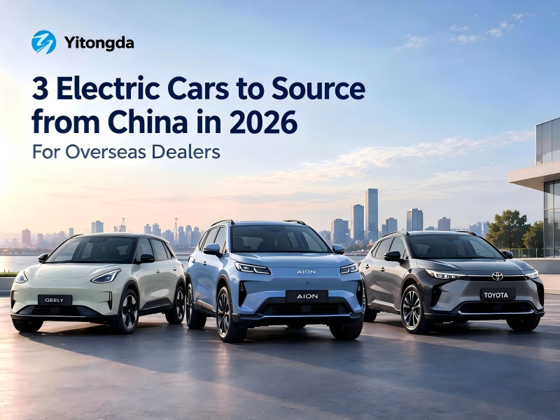 3 Electric Cars Overseas Dealers Should Consider Sourcing from China in 2026