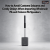 How to Avoid Customs Seizures and Costly Delays When Importing Wholesale PA and Column PA Speakers?