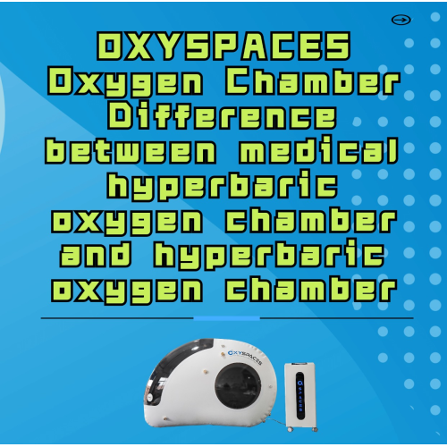 OXYSPACES Oxygen Chamber Difference between medical hyperbaric oxygen chamber and hyperbaric oxygen chamber
