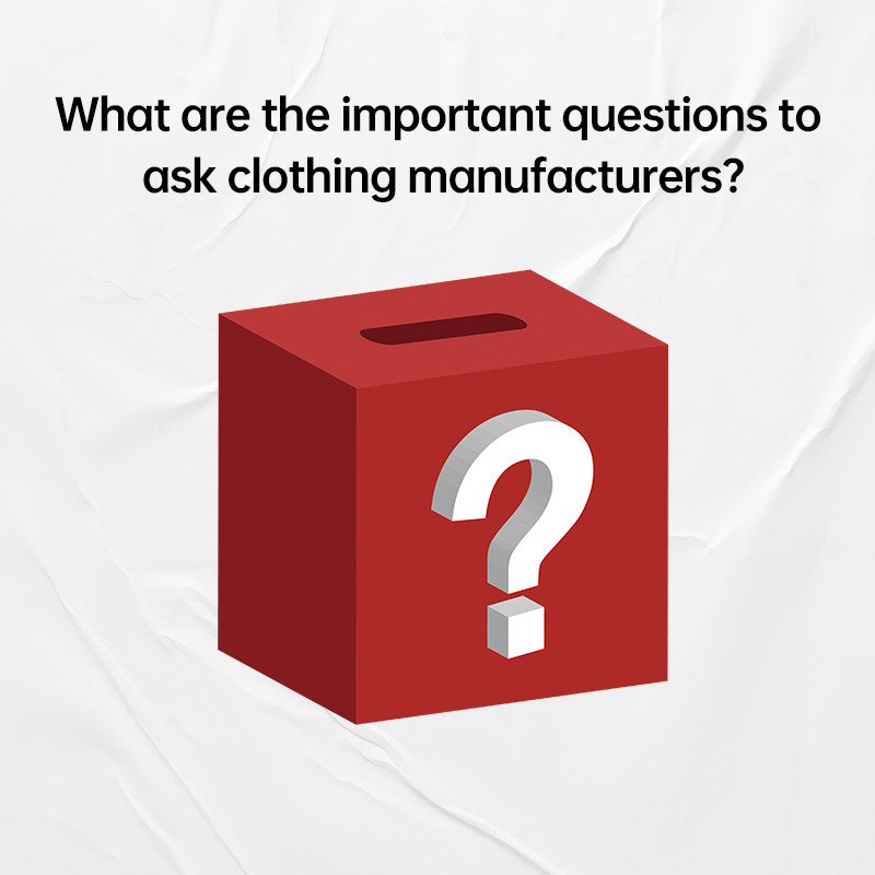 What Are the Important Questions to Ask Clothing Manufacturers? Table of Contents