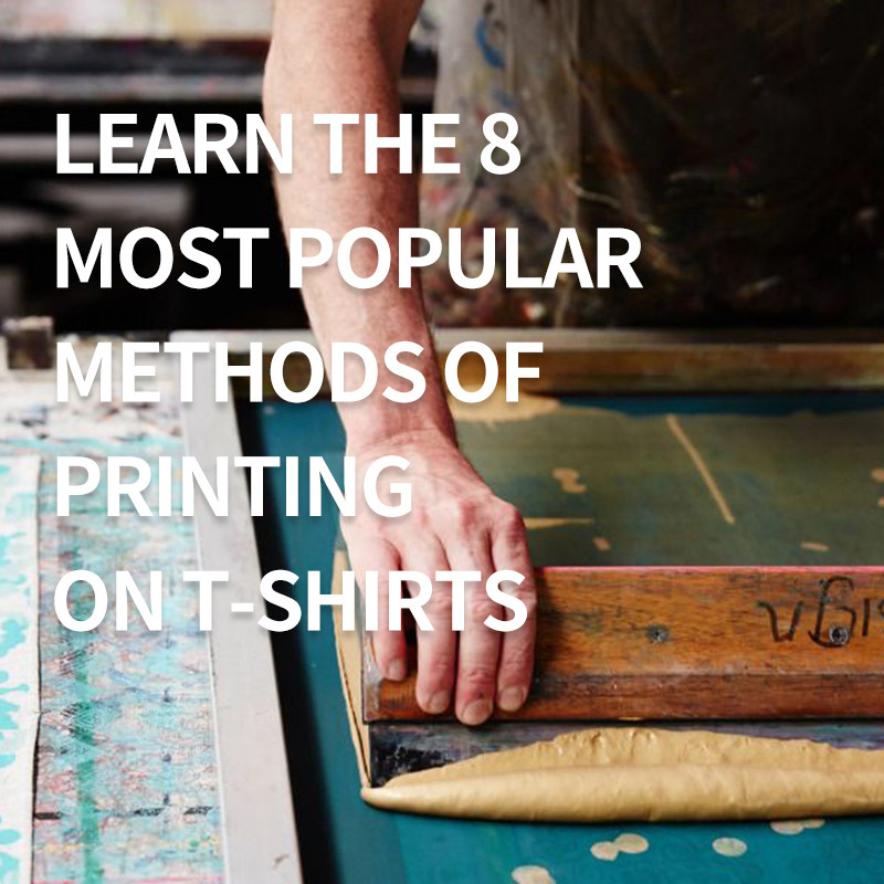 Learn the 8 Most Popular Types of Shirt Printing Methods