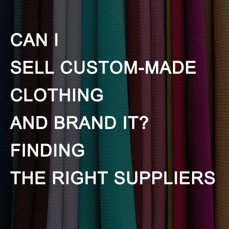 Can I Sell Custom-Made Clothing and Brand It? Finding the Right Suppliers