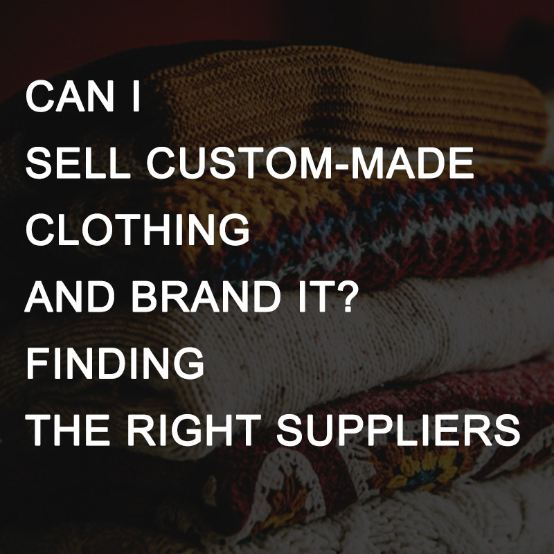 Can I Sell Custom-Made Clothing and Brand It? A Guide for Wholesalers and Merchants