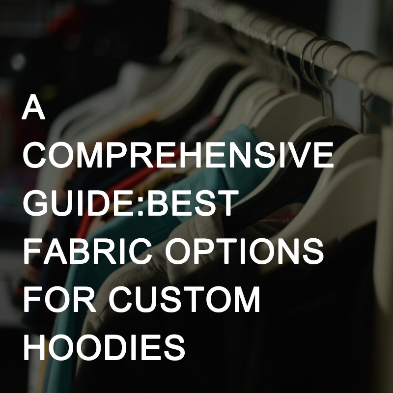 Best Fabric Options for Custom Hoodies: A Comprehensive Guide