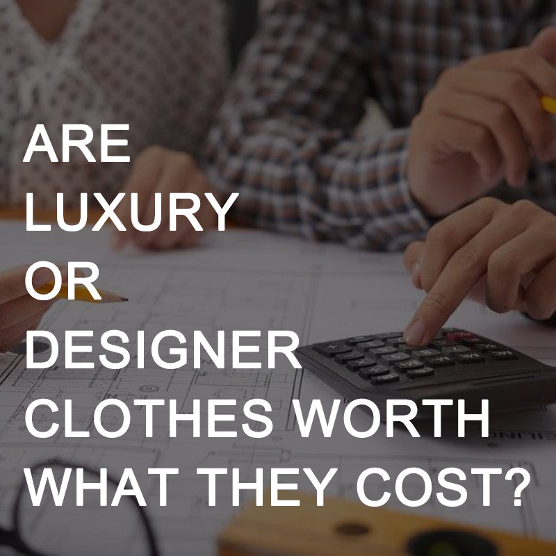 Are Luxury or Designer Clothes Worth What They Cost?