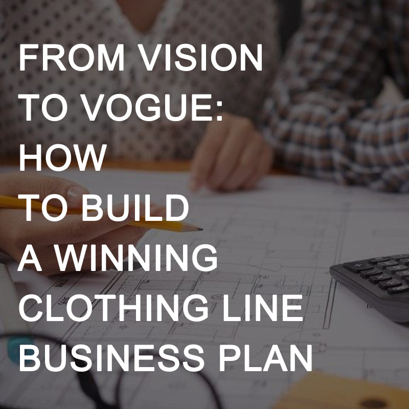 From Vision to Vogue: How to Build a Winning Clothing Line Business Plan