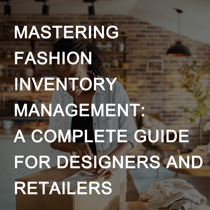 Mastering Fashion Inventory Management: A Complete Guide for Designers and Retailers