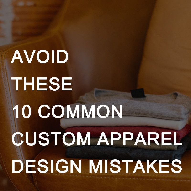 Avoid These 10 Common Custom Apparel Design Mistakes