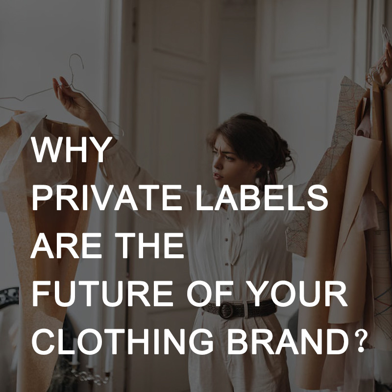 Why Private Labels Are the Future of Your Clothing Brand？