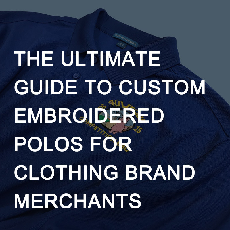 The Ultimate Guide to Custom Embroidered Polos for Clothing Brand Merchants