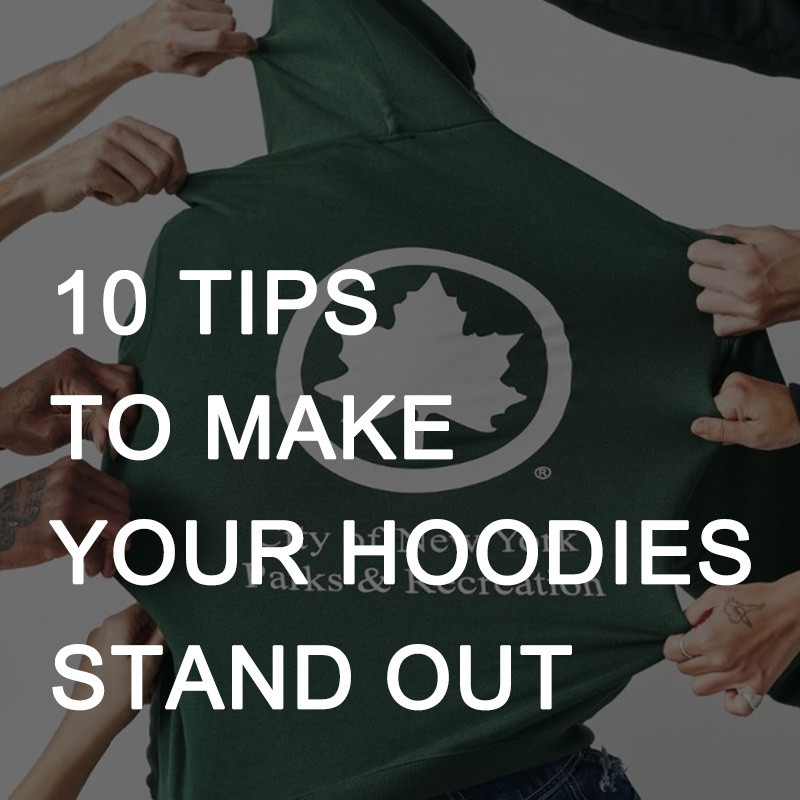 10 Tips to Make Your Hoodies Stand Out