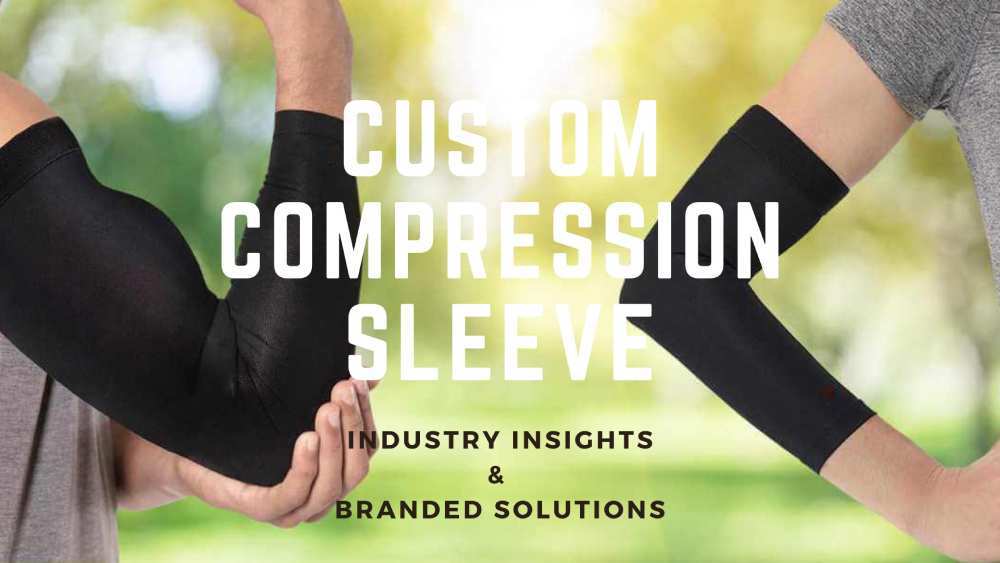 CUSTOM COMPRESSION SLEEVE INDUSTRY INSIGHTS & BRANDED SOLUTIONS