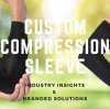 How to Meet Diverse Market Needs with Custom Compression Sleeves: Industry Insights and Branded Solutions