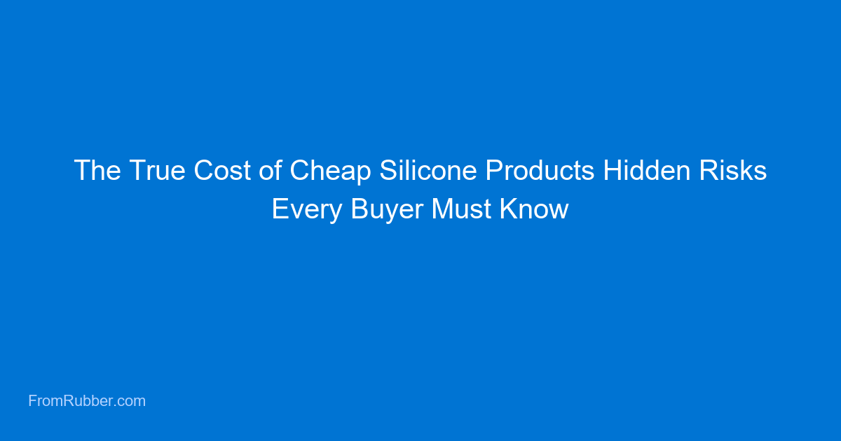 The True Cost of Cheap Silicone Products: What Hidden Risks You Should Know