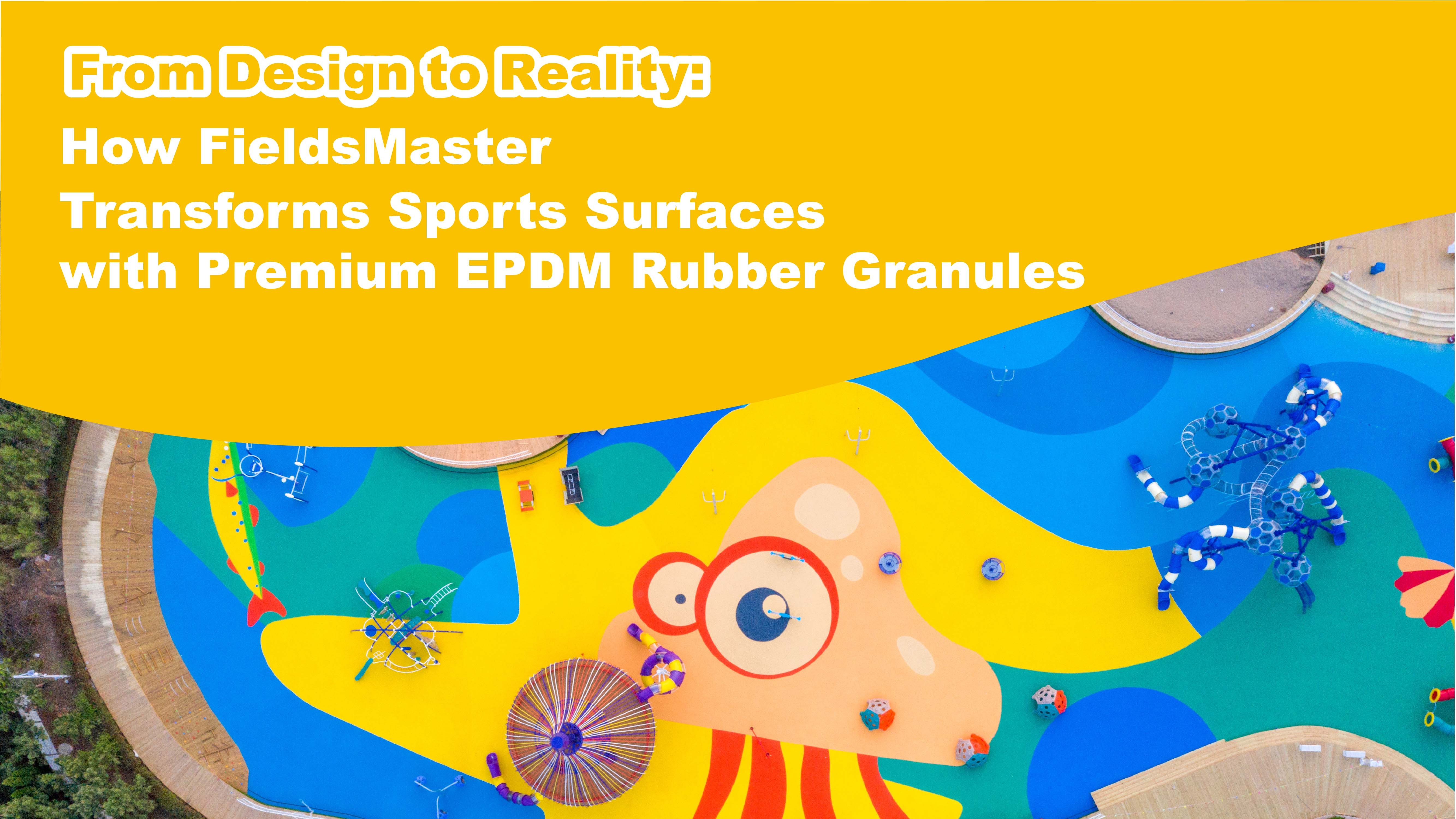 From Design to Reality: How FieldsMaster Transforms Sports Surfaces with Premium EPDM Rubber Granules