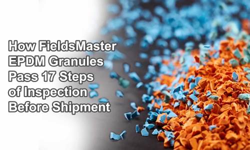 How FieldsMaster EPDM Granules Pass 17 Steps of Inspection Before Shipment