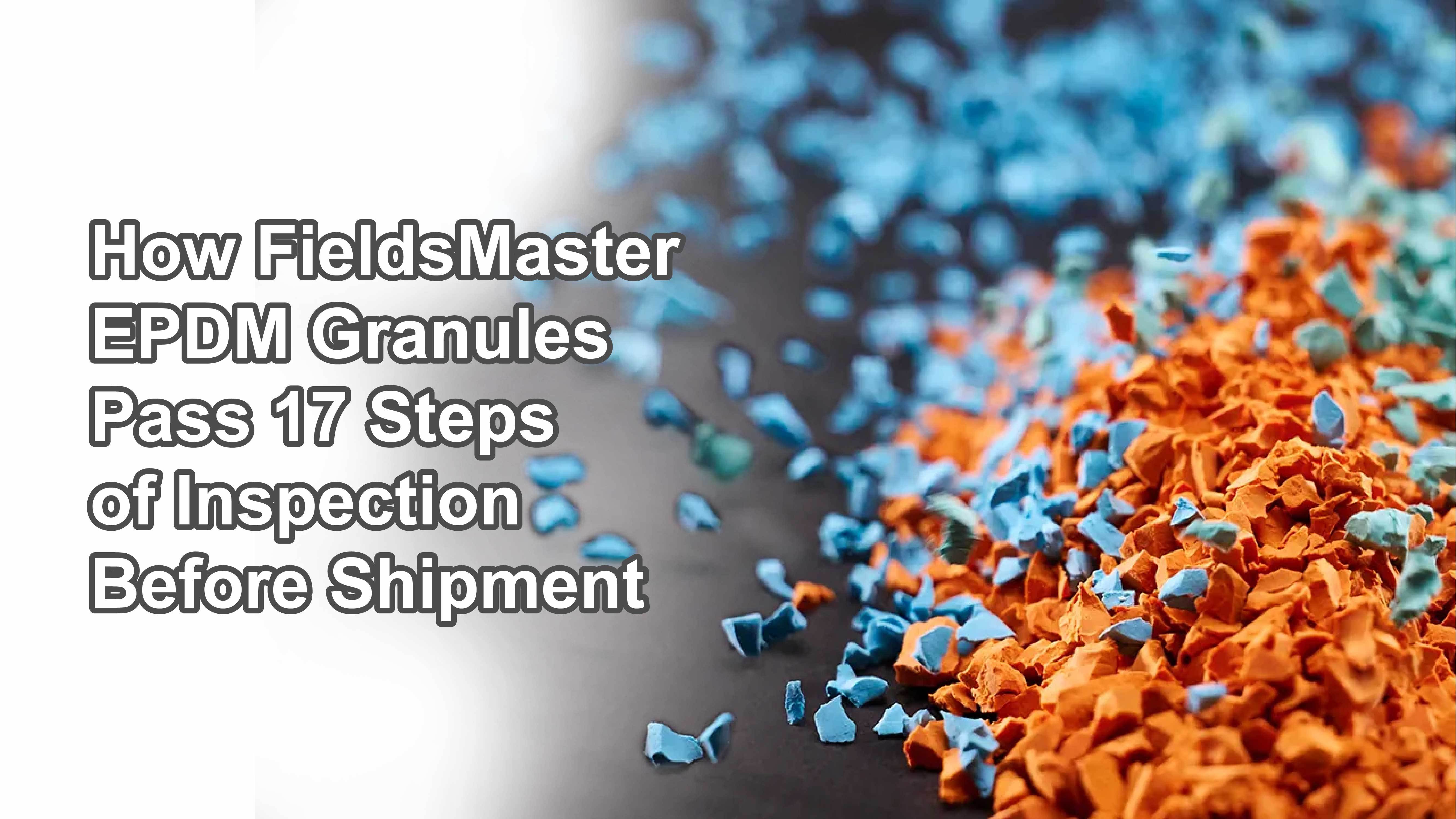 How FieldsMaster EPDM Granules Pass 17 Steps of Inspection Before Shipment