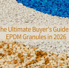 The Ultimate Buyer's Guide to EPDM Granules in 2026