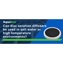 Can disc aeration diffusers be used in salt water or high temperature environments?