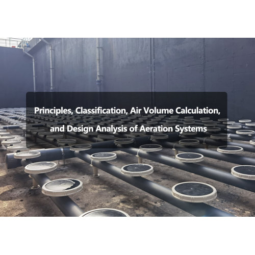 Principles, Classification, Air Volume Calculation, and Design Analysis of Aeration Systems