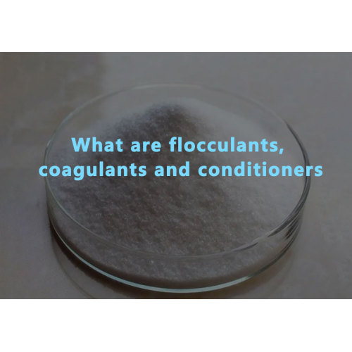 What are flocculants, coagulants and conditioners？