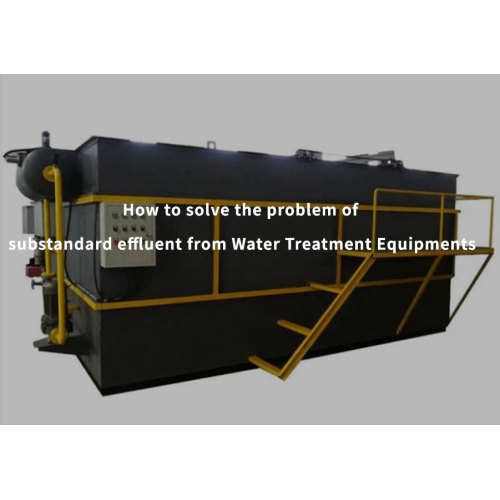 How to solve the problem of substandard effluent from Water Treatment Equipments