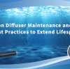 Aeration Diffuser Maintenance and Care: Best Practices to Extend Lifespan