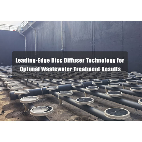 Leading-Edge Disc Diffuser Technology for Optimal Wastewater Treatment Results
