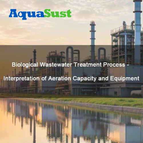 Biological Wastewater Treatment Process - Interpretation of Aeration Capacity and Equipment