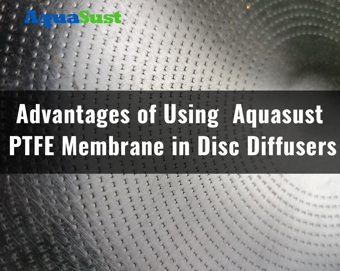 Advantages of Using Aquasust PTFE Membrane in Disc Diffusers