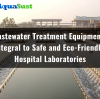 Wastewater Treatment Equipment: Integral to Safe and Eco-Friendly Hospital Laboratories