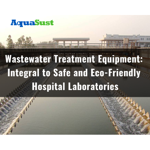 Wastewater Treatment Equipment: Integral to Safe and Eco-Friendly Hospital Laboratories