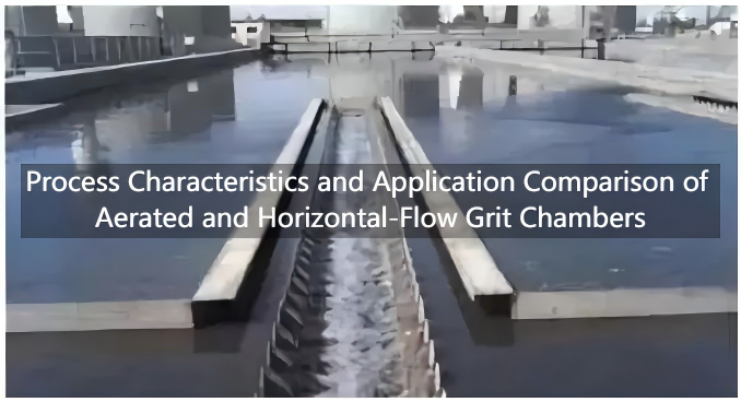 Process Characteristics and Application Comparison of Aerated and Horizontal-Flow Grit Chambers