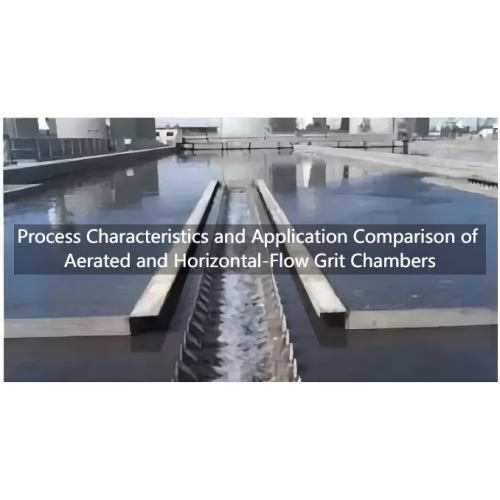 Comparación de características del proceso y aplicaciones de desarenadores de flujo horizontal y aireado